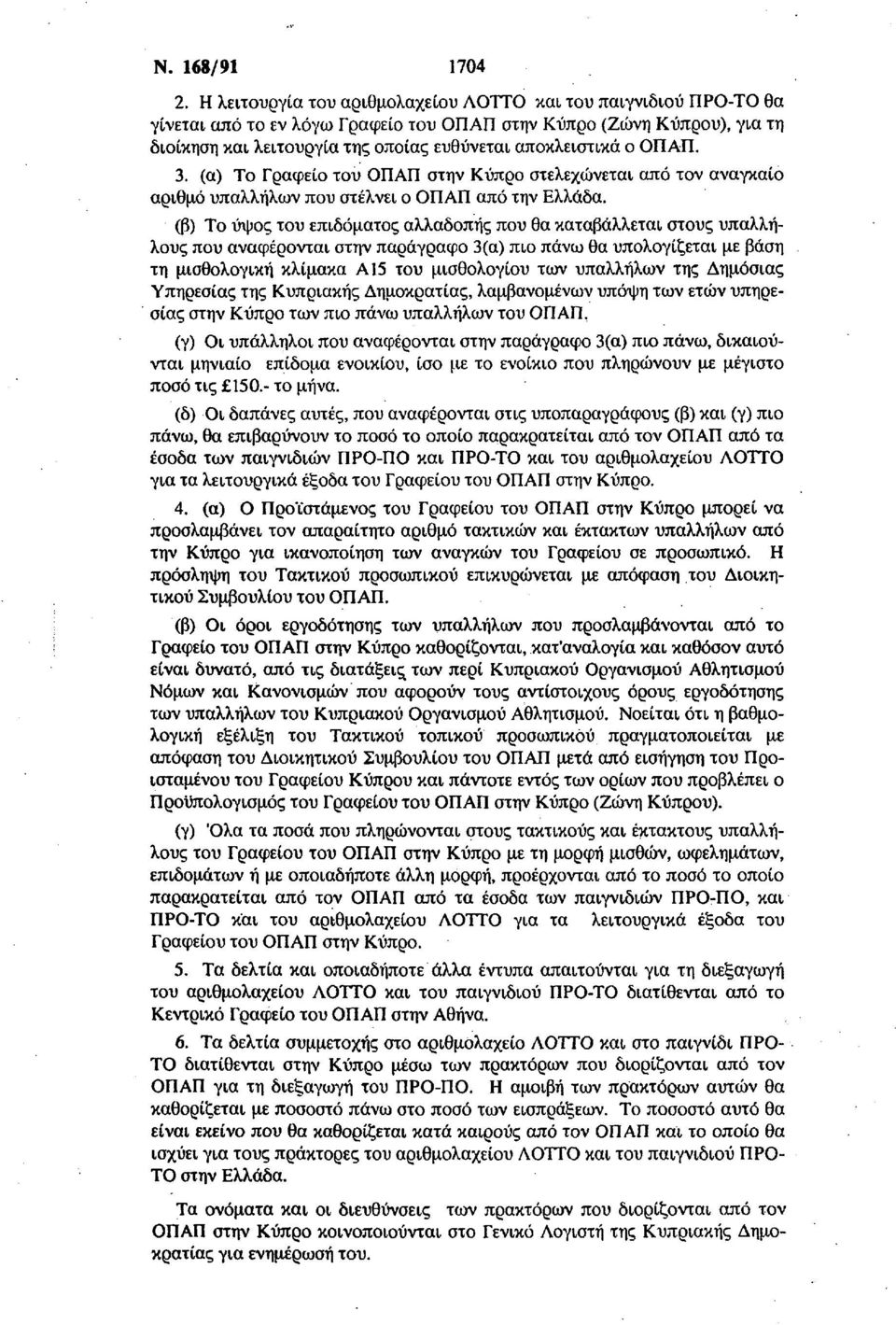 ΟΠΑΠ. 3. (α) Το Γραφείο του ΟΠΑΠ στην Κύπρο στελεχώνεται από τον αναγκαίο αριθμό υπαλλήλων που στέλνει ο ΟΠΑΠ από την Ελλάδα.