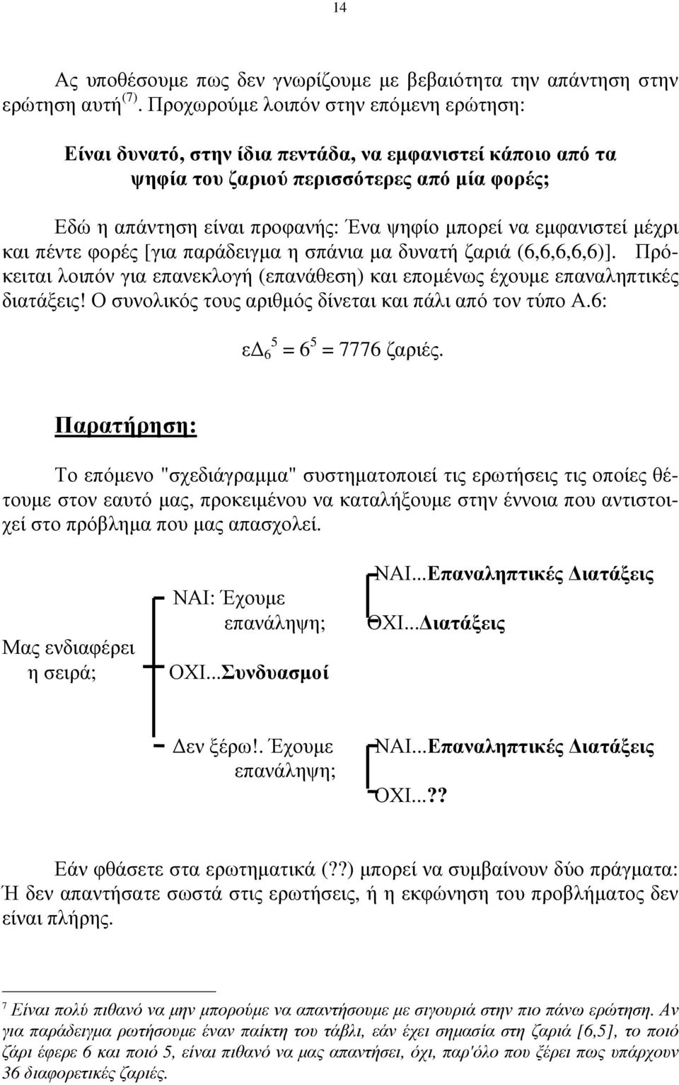 εµφανιστεί µέχρι και πέντε φορές [για παράδειγµα η σπάνια µα δυνατή ζαριά (6,6,6,6,6)]. Πρόκειται λοιπόν για επανεκλογή (επανάθεση) και εποµένως έχουµε επαναληπτικές διατάξεις!