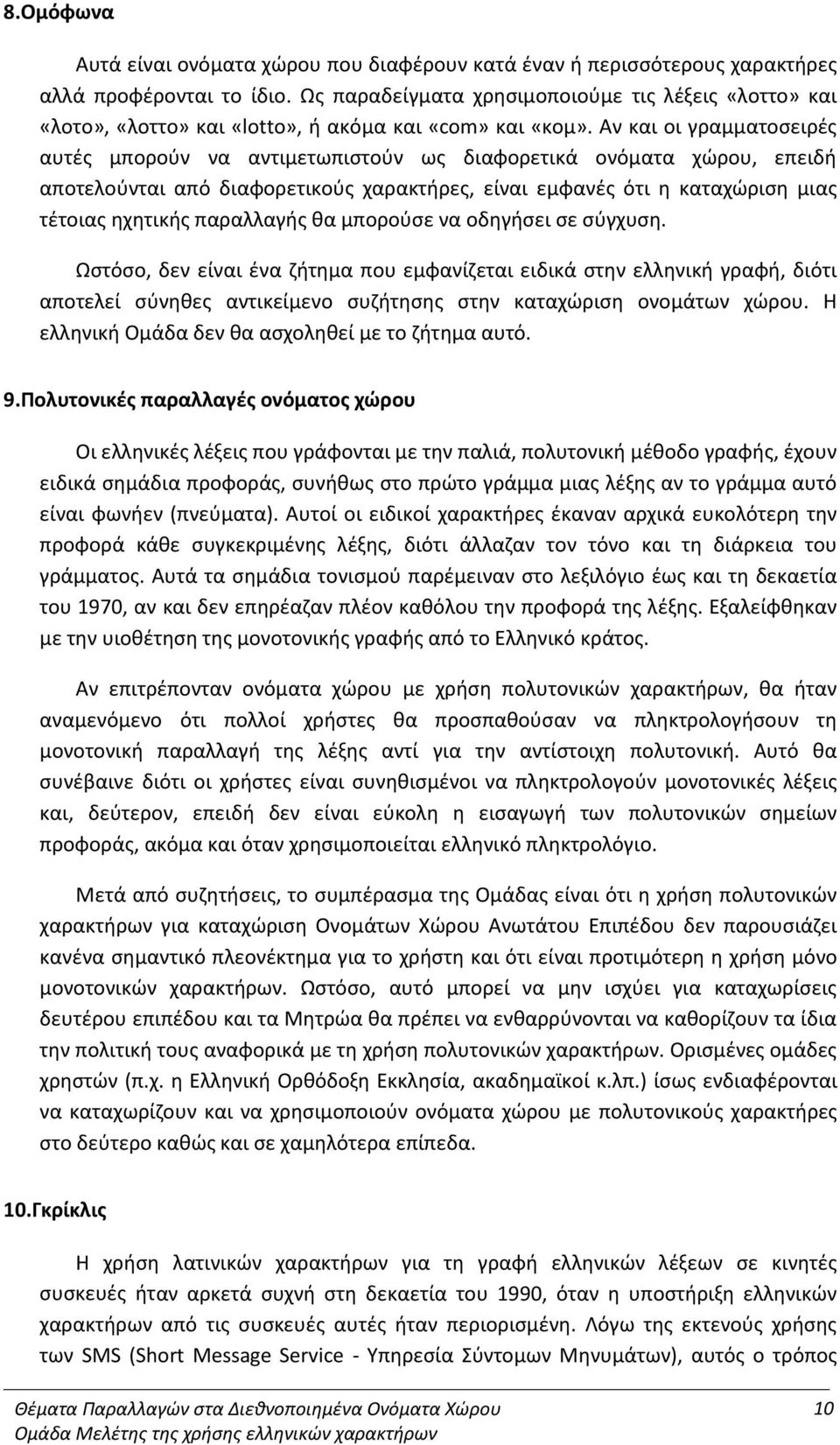 Αν και οι γραμματοσειρές αυτές μπορούν να αντιμετωπιστούν ως διαφορετικά ονόματα χώρου, επειδή αποτελούνται από διαφορετικούς χαρακτήρες, είναι εμφανές ότι η καταχώριση μιας τέτοιας ηχητικής