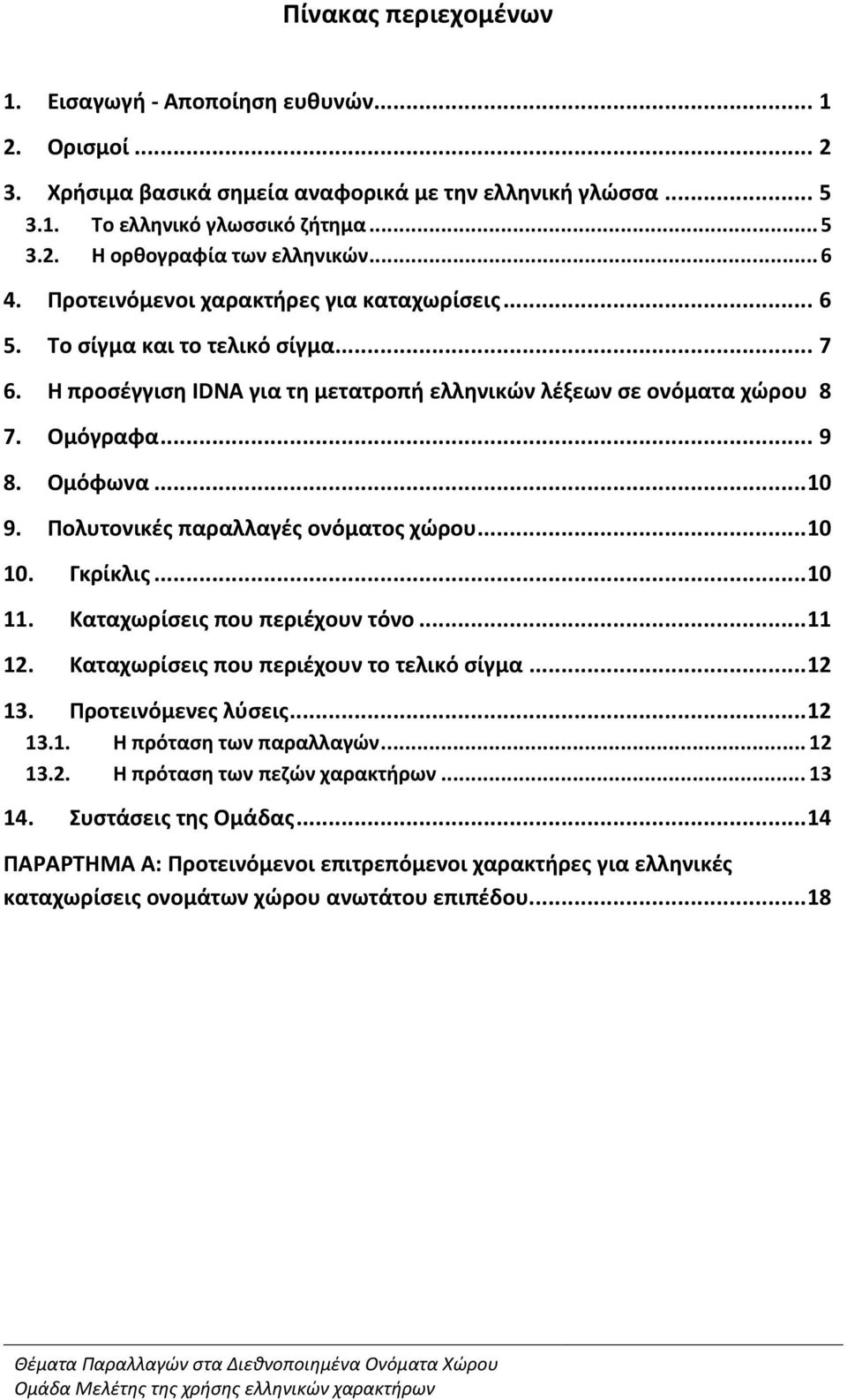 Πολυτονικές παραλλαγές ονόματος χώρου... 10 10. Γκρίκλις... 10 11. Καταχωρίσεις που περιέχουν τόνο... 11 12. Καταχωρίσεις που περιέχουν το τελικό σίγμα... 12 13. Προτεινόμενες λύσεις... 12 13.1. Η πρόταση των παραλλαγών.