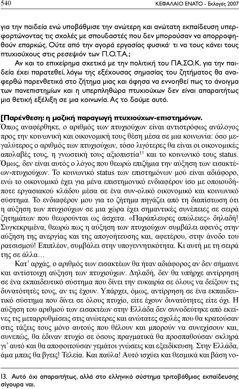 για την παιδεία έχει παρατεθεί, λόγω της εξέχουσας σημασίας του ζητήματος θα αναφερθώ παρενθετικά στο ζήτημα μιας και άφησα να εννοηθεί πως το άνοιγμα των πανεπιστημίων και η υπερπληθώρα πτυχιούχων