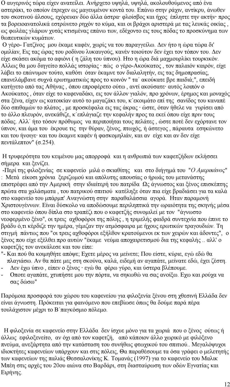 λευκάς οικίας, ως φωλέας γλάρων χυτάς κτισμένας επάνω των, εδέχοντο εις τους πόδας το προσκύνημα των θωπευτικών κυμάτων. Ο γέρο- Γατζίνος μου έκαμε καφέν, χωρίς να του παραγγείλω.