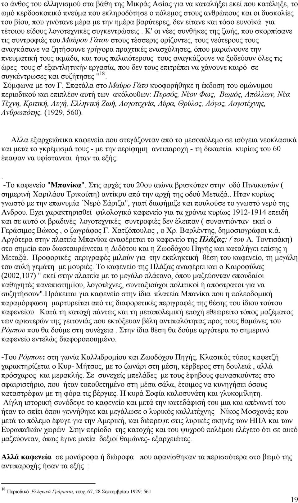 Κ' οι νέες συνθήκες της ζωής, που σκορπίσανε τις συντροφιές του Μαύρου Γάτου στους τέσσερις ορίζοντες, τους νεότερους τους αναγκάσανε να ζητήσουνε γρήγορα πραχτικές ενασχόλησες, όπου μαραίνουνε την