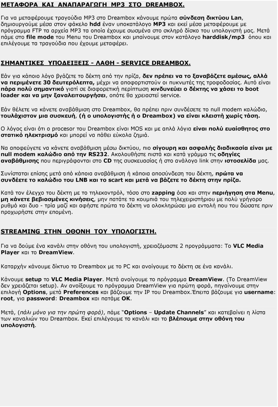 οποία έχουµε σωσµένα στο σκληρό δίσκο του υπολογιστή µας. Μετά πάµε στο file mode του Menu του Dreambox και µπαίνουµε στον κατάλογο harddisk/mp3 όπου και επιλέγουµε τα τραγούδια που έχουµε µεταφέρει.