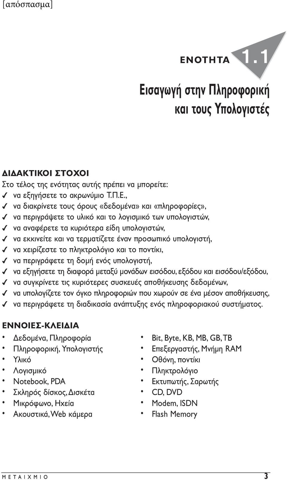 πληκτρολόγιο και το ποντίκι, να περιγράφετε τη δομή ενός υπολογιστή, να εξηγήσετε τη διαφορά μεταξύ μονάδων εισόδου, εξόδου και εισόδου/εξόδου, να συγκρίνετε τις κυριότερες συσκευές αποθήκευσης