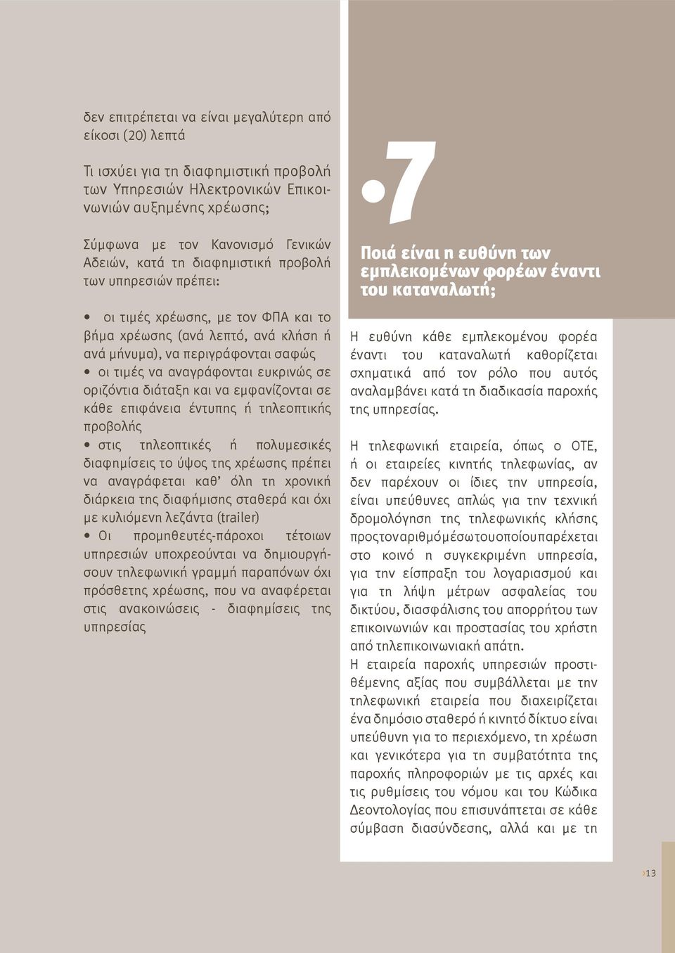 οριζόντια διάταξη και να εμφανίζονται σε κάθε επιφάνεια έντυπης ή τηλεοπτικής προβολής στις τηλεοπτικές ή πολυμεσικές διαφημίσεις το ύψος της χρέωσης πρέπει να αναγράφεται καθ όλη τη χρονική διάρκεια