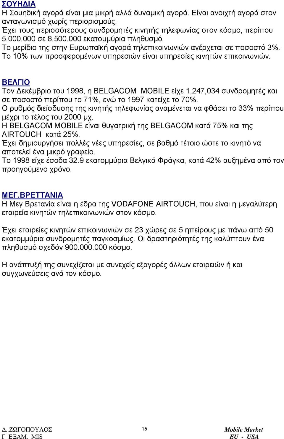 ΒΕΛΓΙΟ Τον εκέµβριο του 1998, η BELGACOM MOBILE είχε 1,247,034 συνδροµητές και σε ποσοστό περίπου το 71%, ενώ το 1997 κατείχε το 70%.