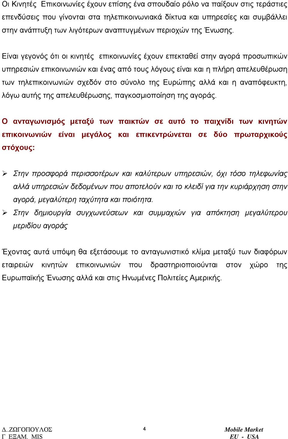 Είναι γεγονός ότι οι κινητές επικοινωνίες έχουν επεκταθεί στην αγορά προσωπικών υπηρεσιών επικοινωνιών και ένας από τους λόγους είναι και η πλήρη απελευθέρωση των τηλεπικοινωνιών σχεδόν στο σύνολο