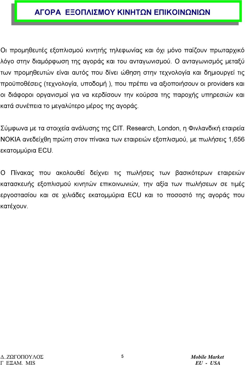 οργανισµοί για να κερδίσουν την κούρσα της παροχής υπηρεσιών και κατά συνέπεια το µεγαλύτερο µέρος της αγοράς. Σύµφωνα µε τα στοιχεία ανάλυσης της CIT.