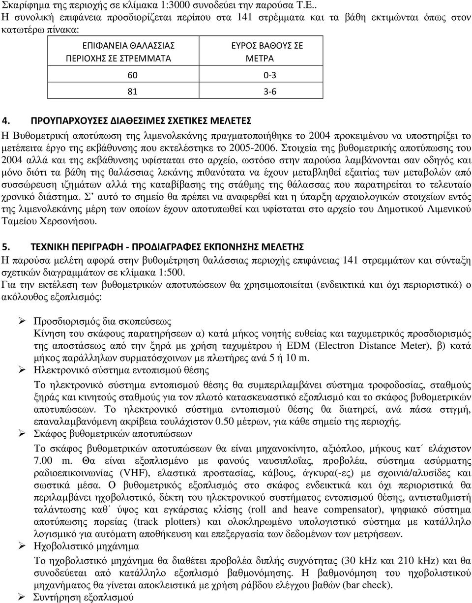 ΠΡΟΥΠΑΡΧΟΥΣΕΣ ΔΙΑΘΕΣΙΜΕΣ ΣΧΕΤΙΚΕΣ ΜΕΛΕΤΕΣ Η Βυθοµετρική αποτύπωση της λιµενολεκάνης πραγµατοποιήθηκε το 2004 προκειµένου να υποστηρίξει το µετέπειτα έργο της εκβάθυνσης που εκτελέστηκε το 2005-2006.