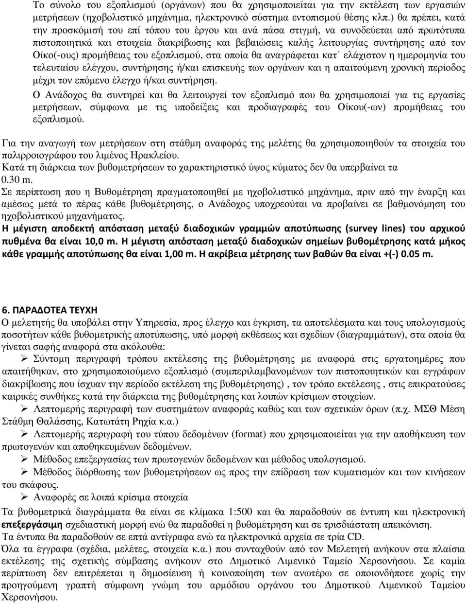 Οίκο(-ους) προµήθειας του εξοπλισµού, στα οποία θα αναγράφεται κατ ελάχιστον η ηµεροµηνία του τελευταίου ελέγχου, συντήρησης ή/και επισκευής των οργάνων και η απαιτούµενη χρονική περίοδος µέχρι τον