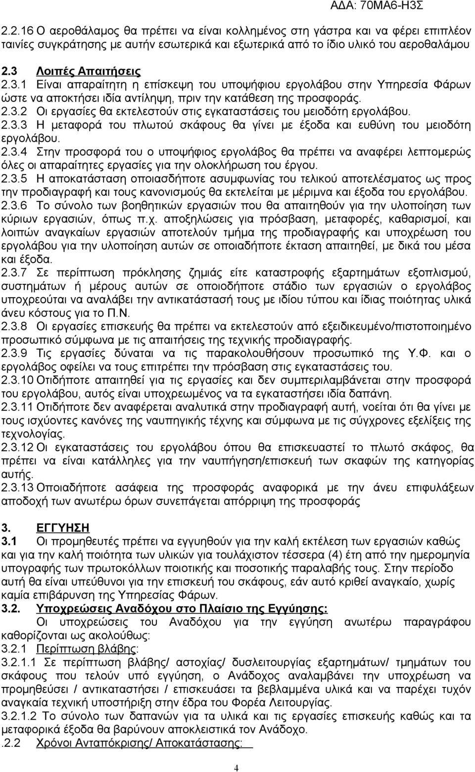 2.3.3 Η μεταφορά του πλωτού σκάφους θα γίνει με έξοδα και ευθύνη του μειοδότη εργολάβου. 2.3.4 Στην προσφορά του ο υποψήφιος εργολάβος θα πρέπει να αναφέρει λεπτομερώς όλες οι απαραίτητες εργασίες για την ολοκλήρωση του έργου.