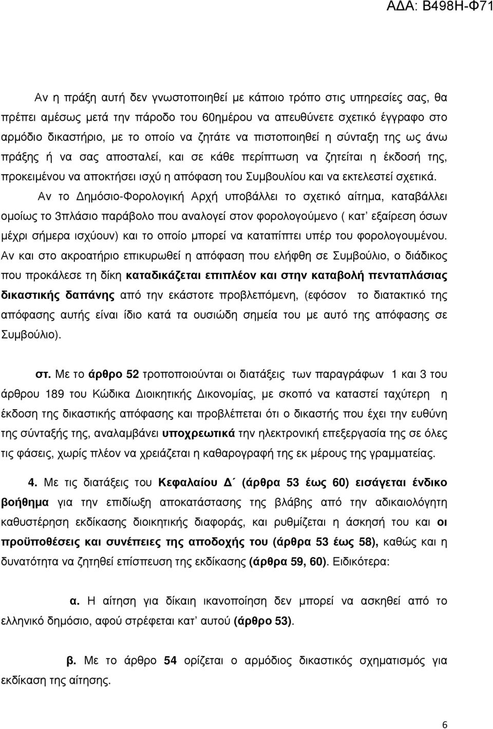 Αν το ηµόσιο-φορολογική Αρχή υποβάλλει το σχετικό αίτηµα, καταβάλλει οµοίως το 3πλάσιο παράβολο που αναλογεί στον φορολογούµενο ( κατ εξαίρεση όσων µέχρι σήµερα ισχύουν) και το οποίο µπορεί να