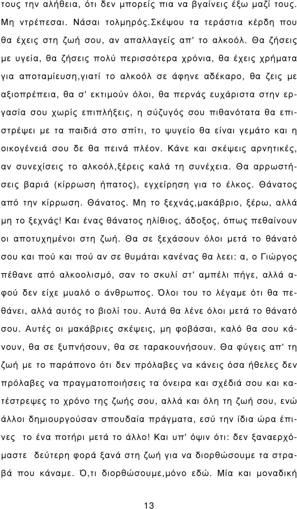 σου χωρίς επιπλήξεις, η σύζυγός σου πιθανότατα θα επιστρέψει µε τα παιδιά στο σπίτι, το ψυγείο θα είναι γεµάτο και η οικογένειά σου δε θα πεινά πλέον.