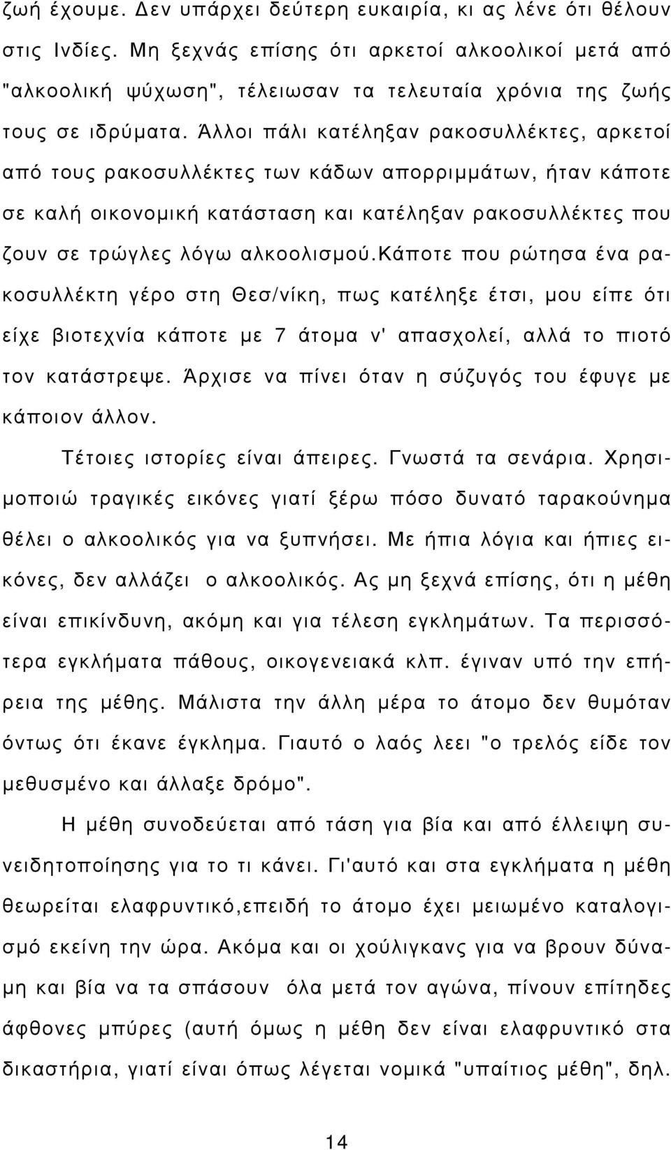 Άλλοι πάλι κατέληξαν ρακοσυλλέκτες, αρκετοί από τους ρακοσυλλέκτες των κάδων απορριµµάτων, ήταν κάποτε σε καλή οικονοµική κατάσταση και κατέληξαν ρακοσυλλέκτες που ζουν σε τρώγλες λόγω αλκοολισµού.