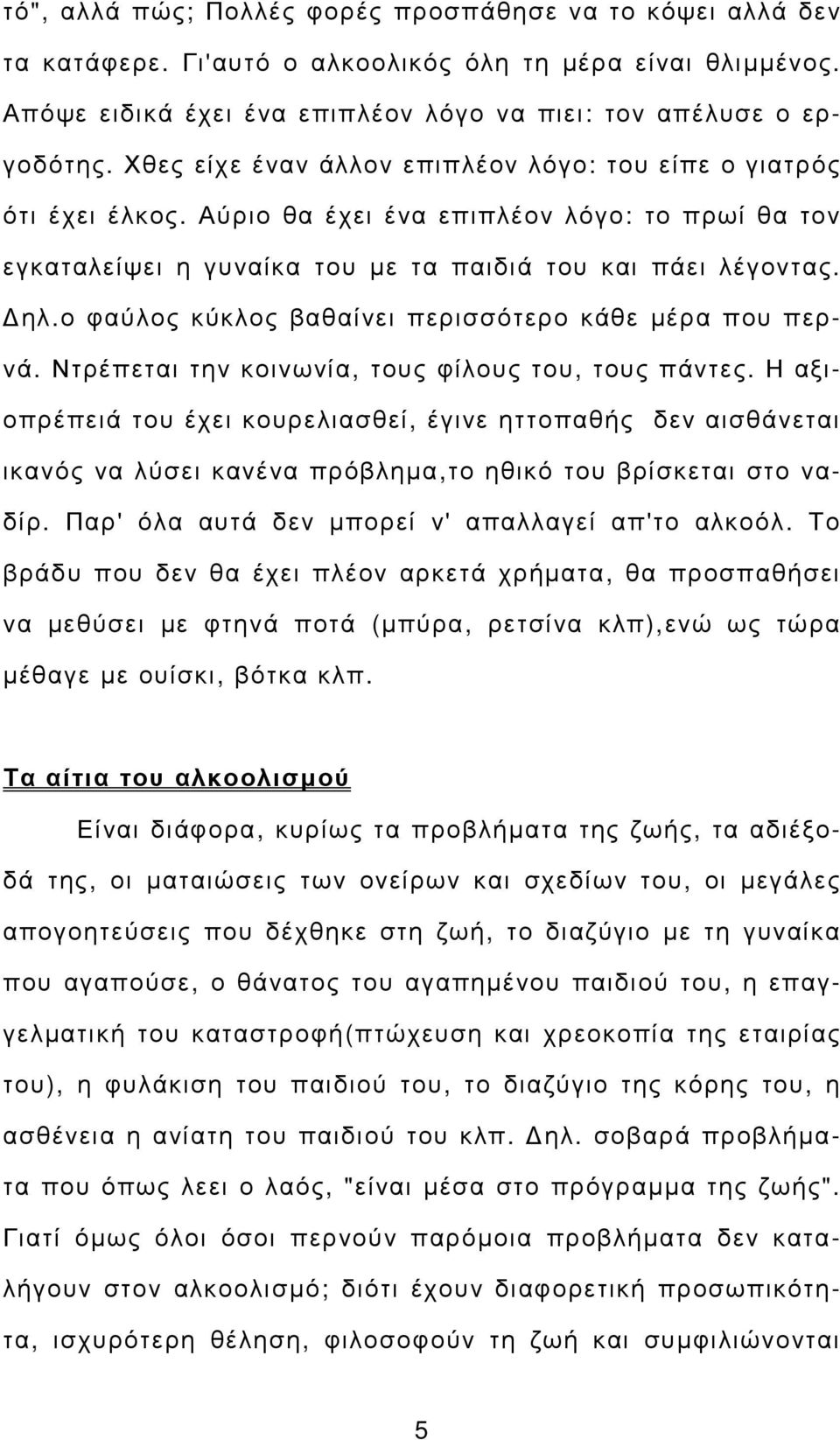 ο φαύλος κύκλος βαθαίνει περισσότερο κάθε µέρα που περνά. Ντρέπεται την κοινωνία, τους φίλους του, τους πάντες.