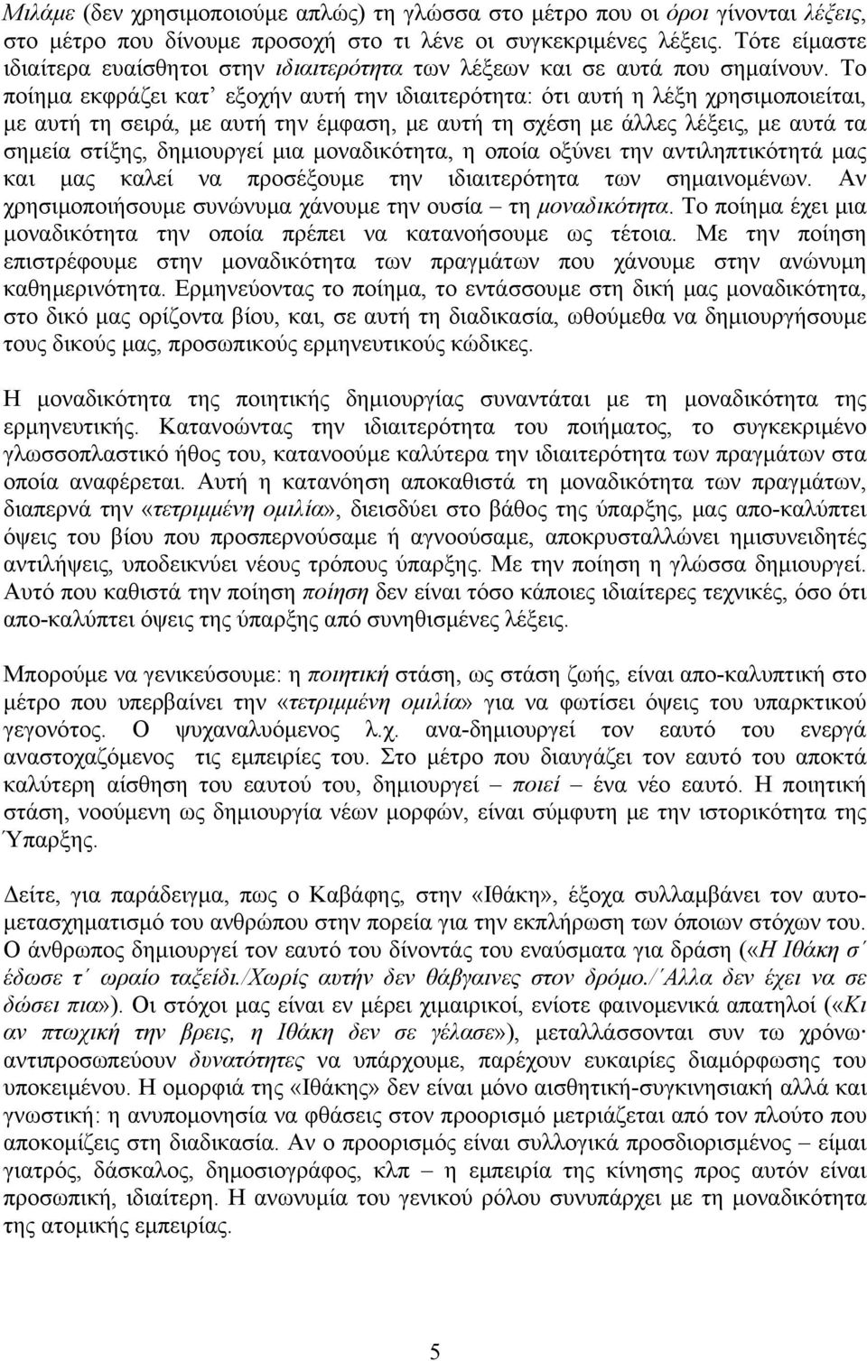 Το ποίημα εκφράζει κατ εξοχήν αυτή την ιδιαιτερότητα: ότι αυτή η λέξη χρησιμοποιείται, με αυτή τη σειρά, με αυτή την έμφαση, με αυτή τη σχέση με άλλες λέξεις, με αυτά τα σημεία στίξης, δημιουργεί μια