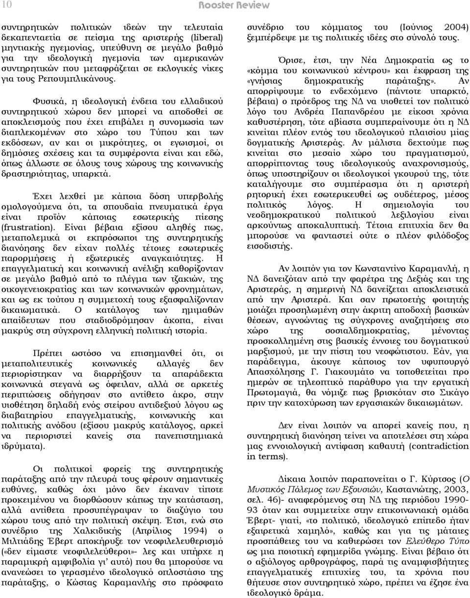 Φυσικά, η ιδεολογική ένδεια του ελλαδικού συντηρητικού χώρου δεν µπορεί να αποδοθεί σε αποκλεισµούς που έχει επιβάλει η συνοµωσία των διαπλεκοµένων στο χώρο του Τύπου και των εκδόσεων, αν και οι