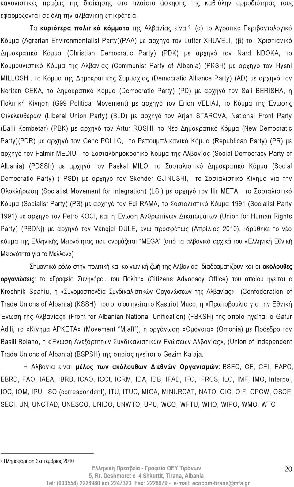 (Christian Democratic Party) (PDK) κε αξρεγφ ηνλ Nard NDOKA, ην Κνκκνπληζηηθφ Κφκκα ηεο Ύιβαλίαο (Communist Party of Albania) (PKSH) κε αξρεγφ ηνλ Hysni MILLOSHI, ην Κφκκα ηεο ΐεκνθξαηηθήο πκκαρίαο