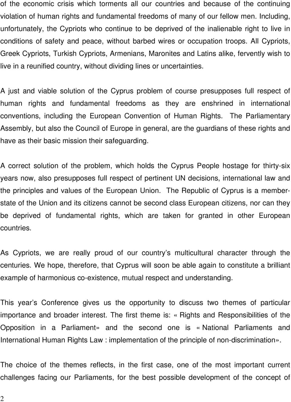 All Cypriots, Greek Cypriots, Turkish Cypriots, Armenians, Maronites and Latins alike, fervently wish to live in a reunified country, without dividing lines or uncertainties.