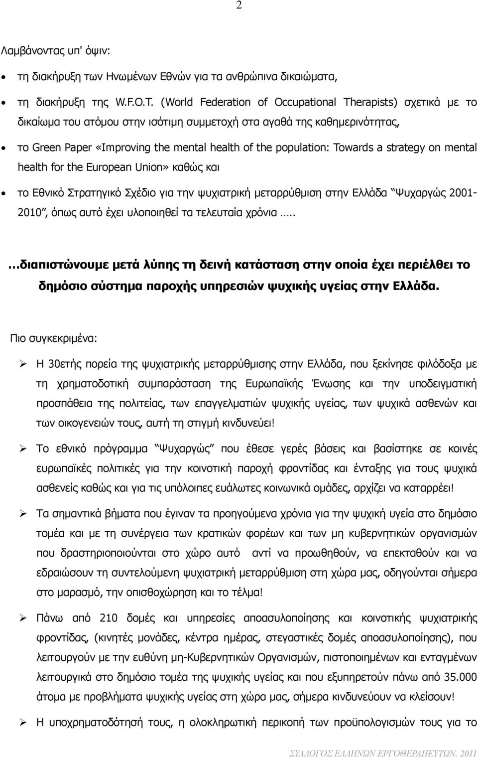 Towards a strategy on mental health for the European Union» καθώς και το Εθνικό Στρατηγικό Σχέδιο για την ψυχιατρική μεταρρύθμιση στην Ελλάδα Ψυχαργώς 2001-2010, όπως αυτό έχει υλοποιηθεί τα