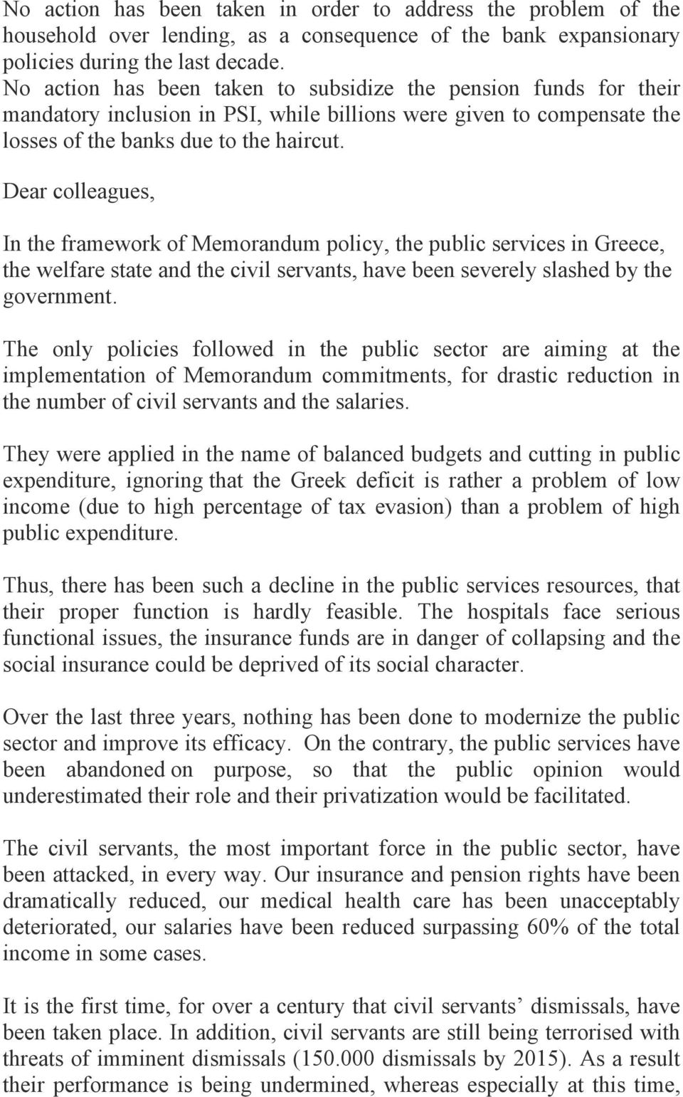 Dear colleagues, In the framework of Memorandum policy, the public services in Greece, the welfare state and the civil servants, have been severely slashed by the government.