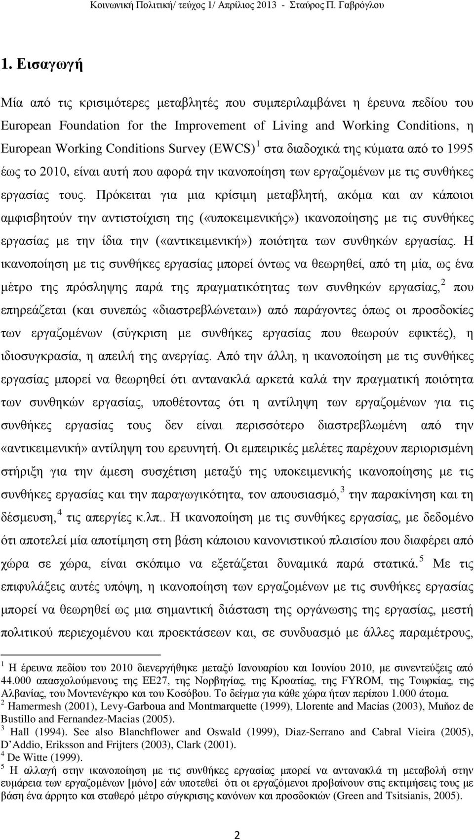 Πρόκειται για μια κρίσιμη μεταβλητή, ακόμα και αν κάποιοι αμφισβητούν την αντιστοίχιση της («υποκειμενικής») ικανοποίησης με τις συνθήκες εργασίας με την ίδια την («αντικειμενική») ποιότητα των