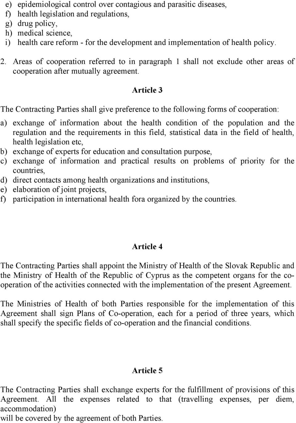 Article 3 The Contracting Parties shall give preference to the following forms of cooperation: a) exchange of information about the health condition of the population and the regulation and the