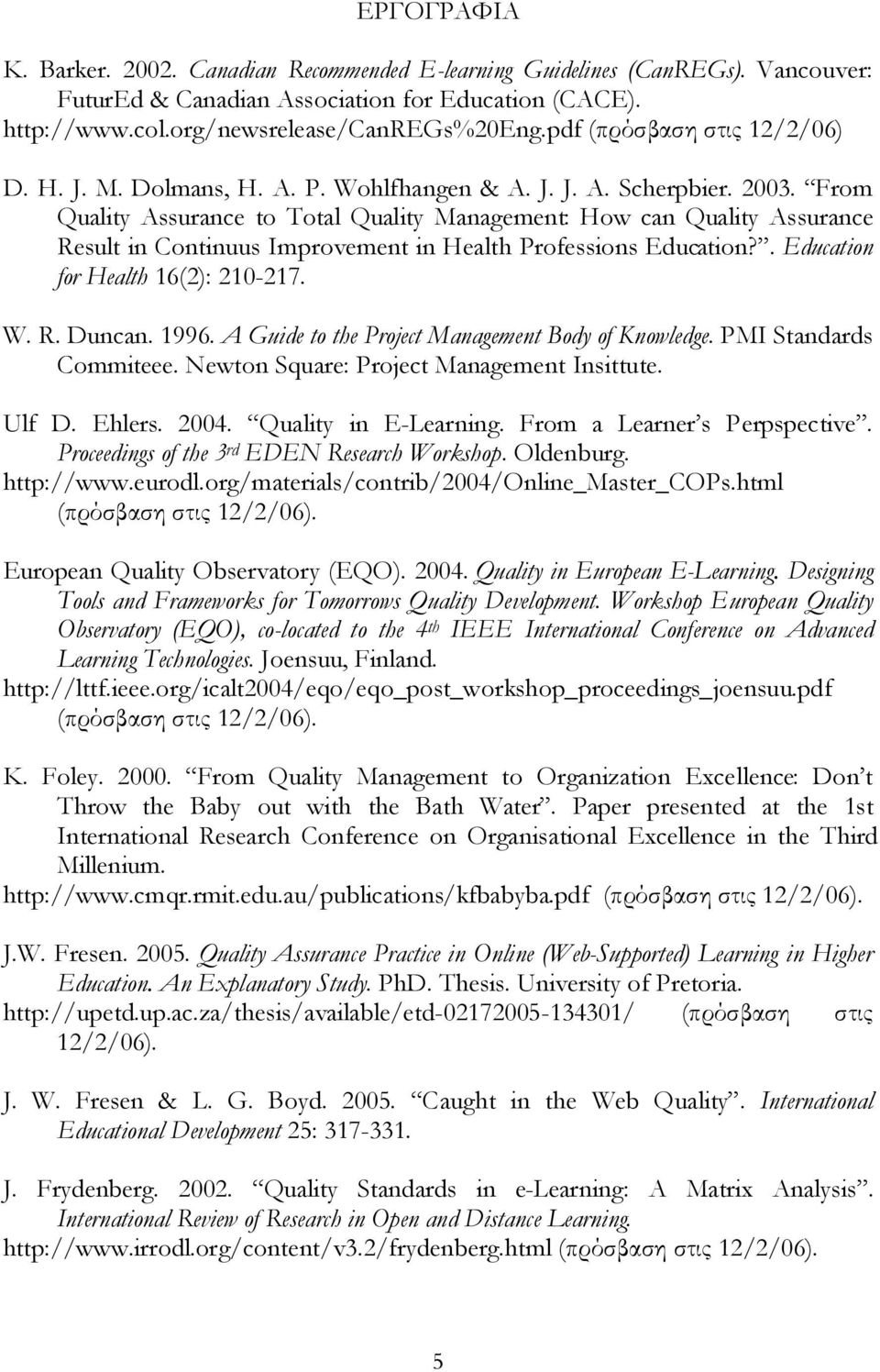 From Quality Assurance to Total Quality Management: How can Quality Assurance Result in Continuus Improvement in Health Professions Education?. Education for Health 16(2): 210-217. W. R. Duncan. 1996.