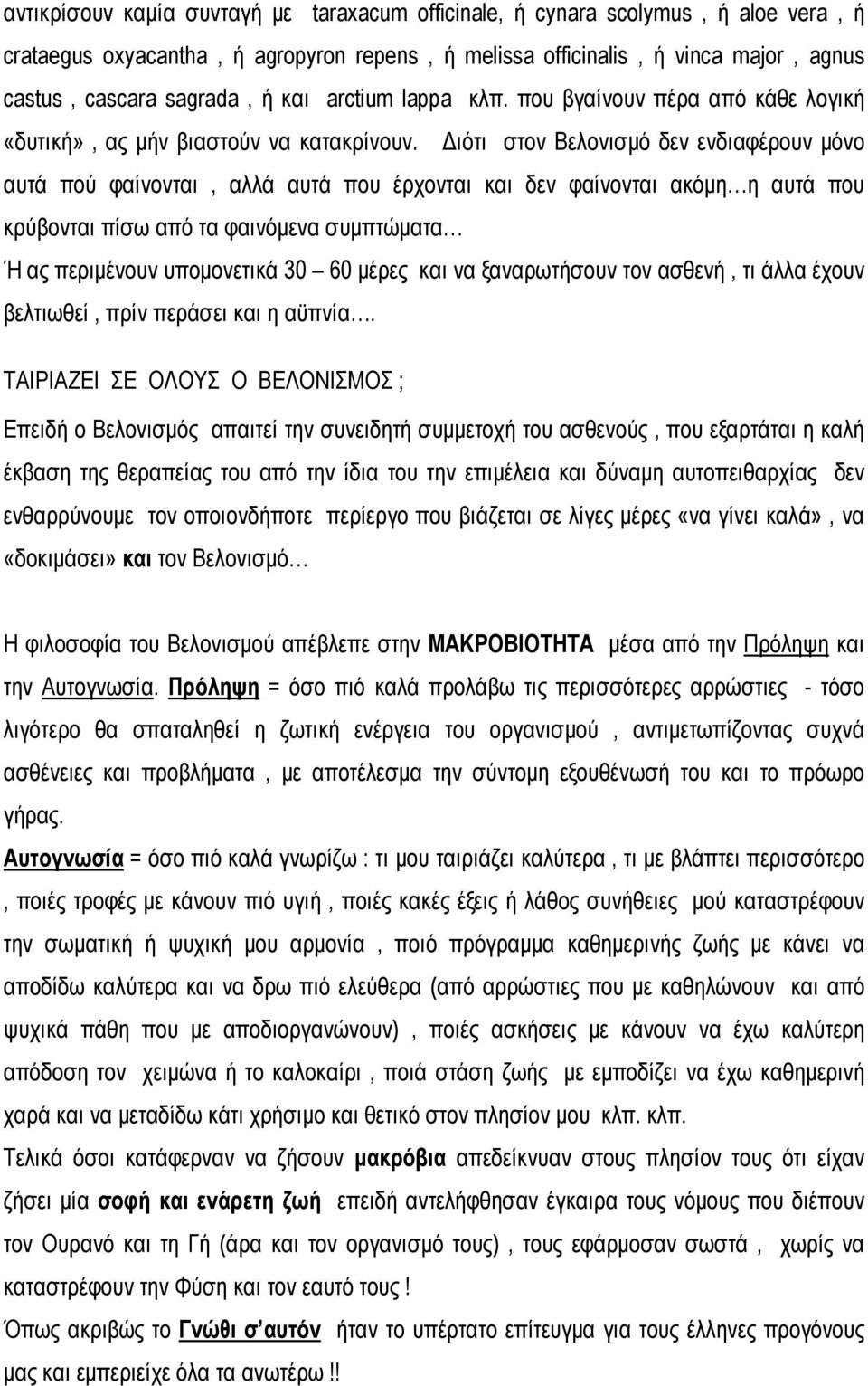 Διότι στον Βελονισμό δεν ενδιαφέρουν μόνο αυτά πού φαίνονται, αλλά αυτά που έρχονται και δεν φαίνονται ακόμη η αυτά που κρύβονται πίσω από τα φαινόμενα συμπτώματα Ή ας περιμένουν υπομονετικά 30 60