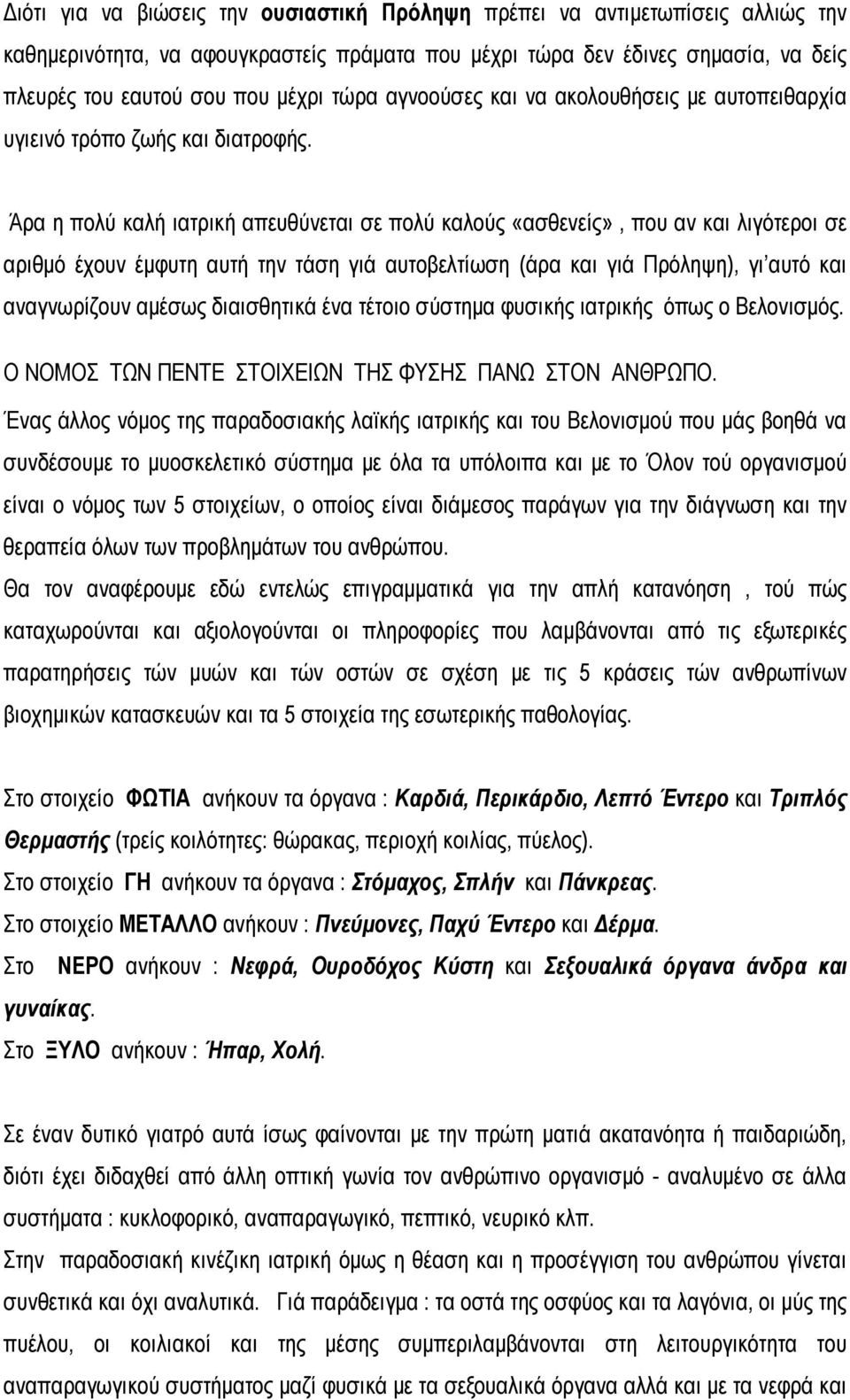 Άρα η πολύ καλή ιατρική απευθύνεται σε πολύ καλούς «ασθενείς», που αν και λιγότεροι σε αριθμό έχουν έμφυτη αυτή την τάση γιά αυτοβελτίωση (άρα και γιά Πρόληψη), γι αυτό και αναγνωρίζουν αμέσως