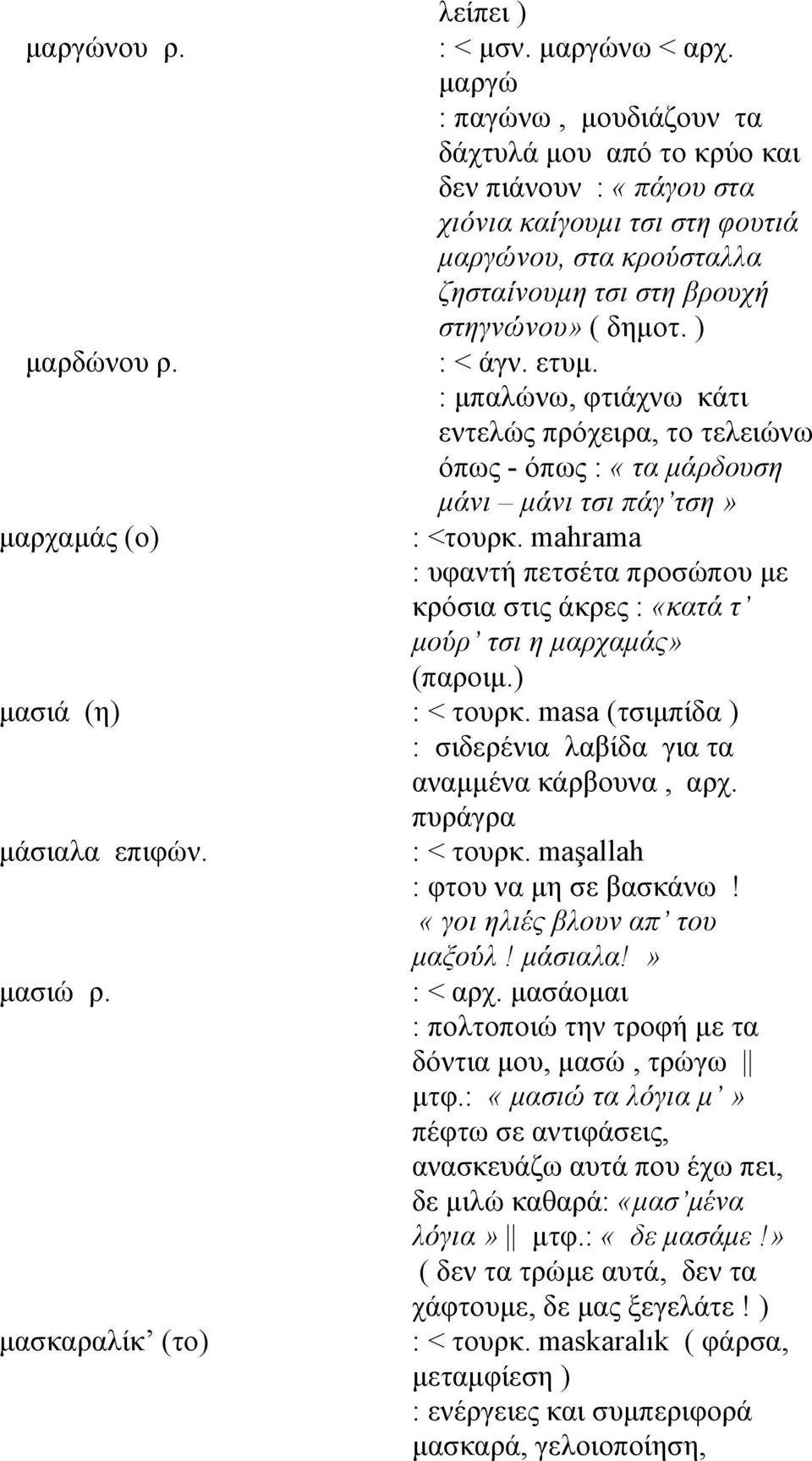 : < άγν. ετυμ. : μπαλώνω, φτιάχνω κάτι εντελώς πρόχειρα, το τελειώνω όπως - όπως : «τα μάρδουση μάνι μάνι τσι πάγ τση» μαρχαμάς (ο) : <τουρκ.