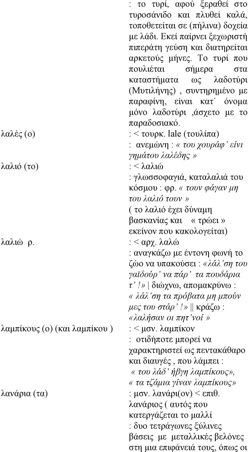 Το τυρί που πουλιέται σήμερα στα καταστήματα ως λαδοτύρι (Μυτιλήνης), συντηρημένο με παραφίνη, είναι κατ όνομα μόνο λαδοτύρι,άσχετο με το παραδοσιακό. : < τουρκ.