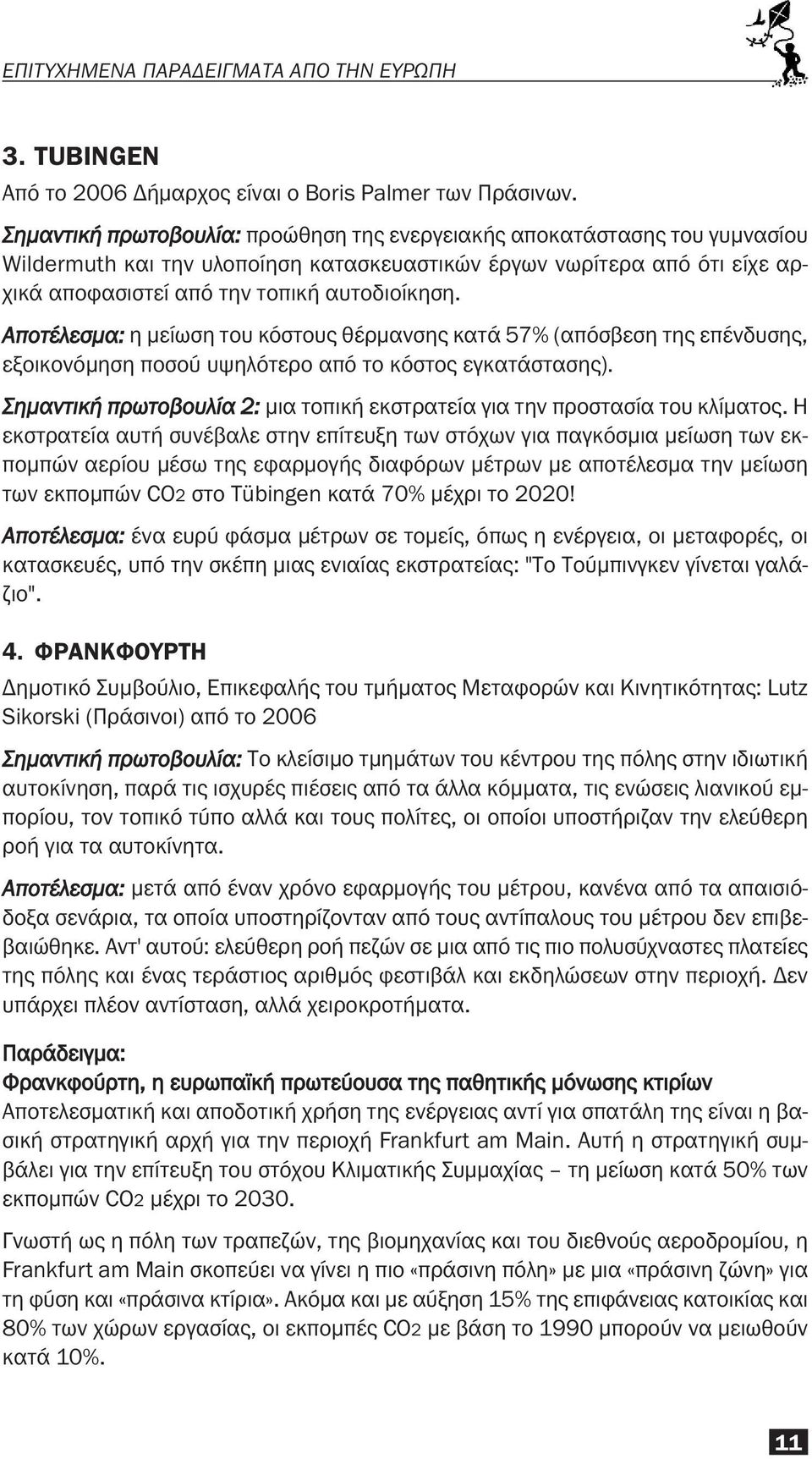 Αποτέλεσμα: η μείωση του κόστους θέρμανσης κατά 57% (απόσβεση της επένδυσης, εξοικονόμηση ποσού υψηλότερο από το κόστος εγκατάστασης).