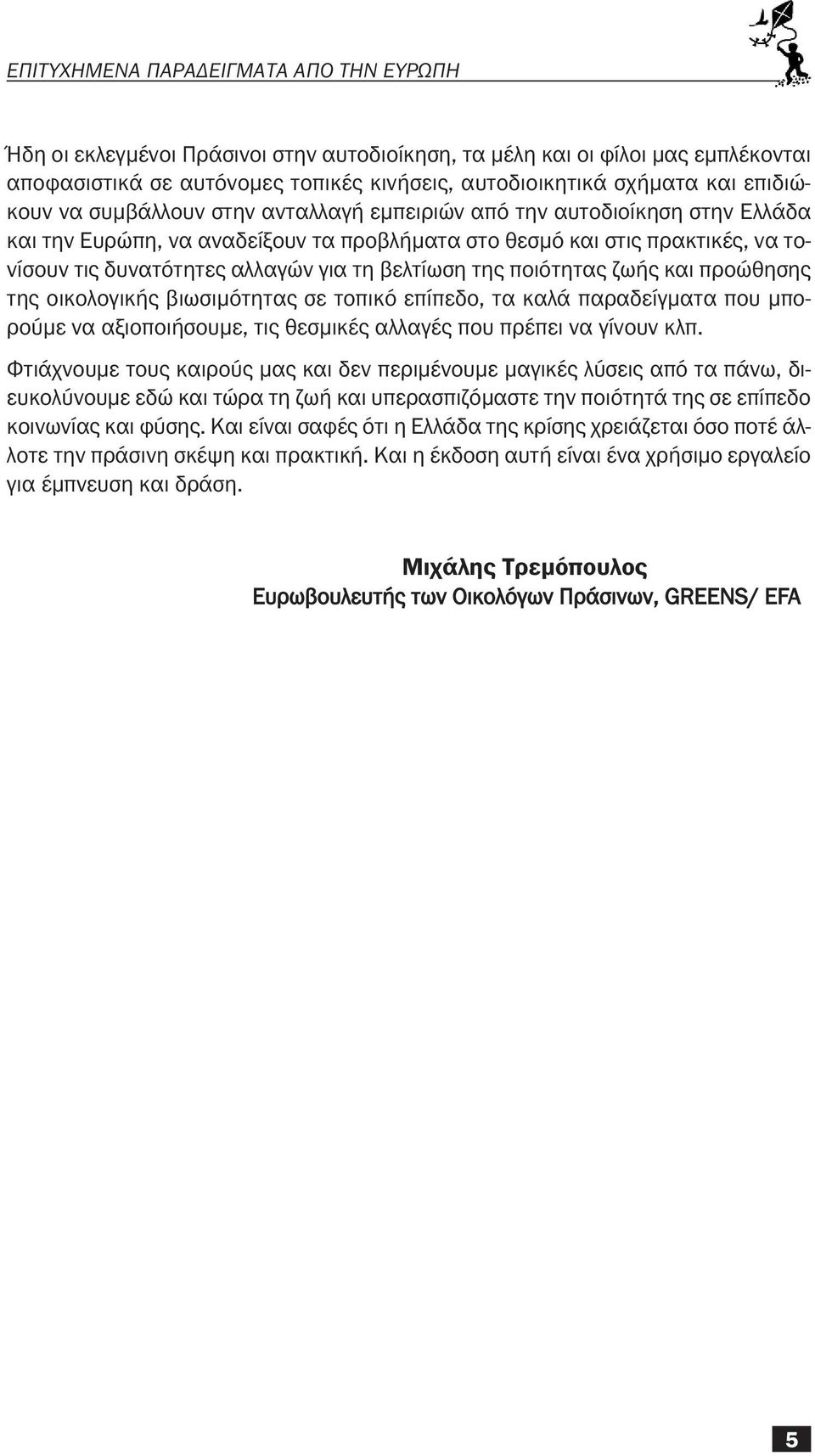 βελτίωση της ποιότητας ζωής και προώθησης της οικολογικής βιωσιμότητας σε τοπικό επίπεδο, τα καλά παραδείγματα που μπορούμε να αξιοποιήσουμε, τις θεσμικές αλλαγές που πρέπει να γίνουν κλπ.