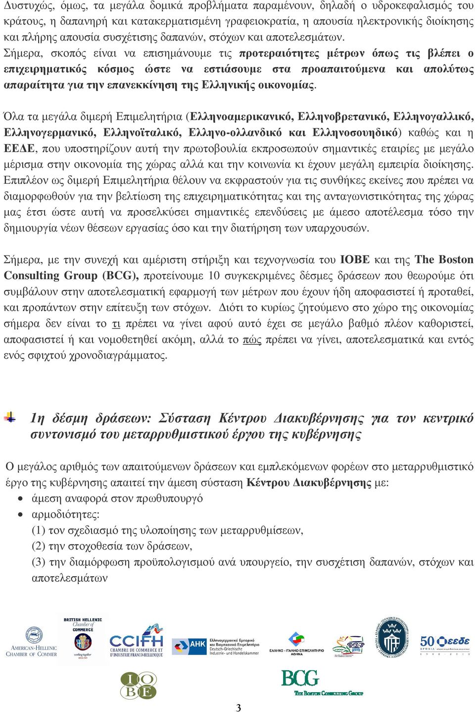 Σήµερα, σκοπός είναι να επισηµάνουµε τις προτεραιότητες µέτρων όπως τις βλέπει ο επιχειρηµατικός κόσµος ώστε να εστιάσουµε στα προαπαιτούµενα και απολύτως απαραίτητα για την επανεκκίνηση της