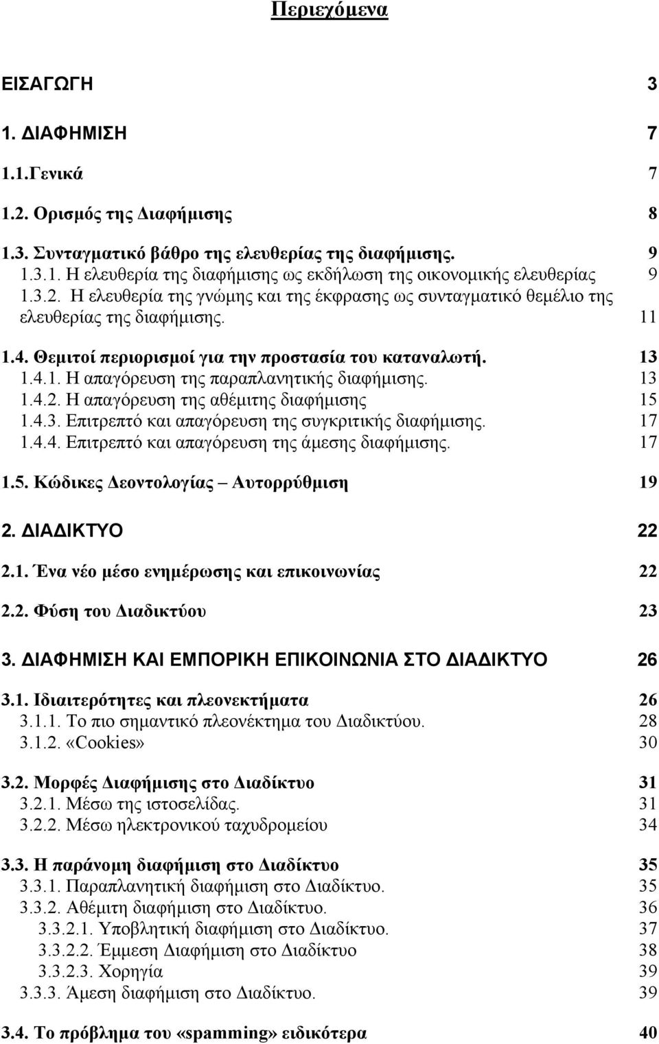 13 1.4.2. Η απαγόρευση της αθέµιτης διαφήµισης 15 1.4.3. Επιτρεπτό και απαγόρευση της συγκριτικής διαφήµισης. 17 1.4.4. Επιτρεπτό και απαγόρευση της άµεσης διαφήµισης. 17 1.5. Κώδικες εοντολογίας Αυτορρύθµιση 19 2.