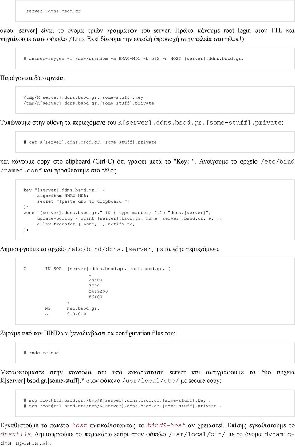 key /tmp/k[server].ddns.bsod.gr.[some-stuff].private Τυπώνουµε στην οθόνη τα περιεχόµενα του K[server].ddns.bsod.gr.[some-stuff].private: # cat K[server].ddns.bsod.gr.[some-stuff].private και κάνουµε copy στο clipboard (Ctrl-C) ότι γράφει µετά το "Key: ".