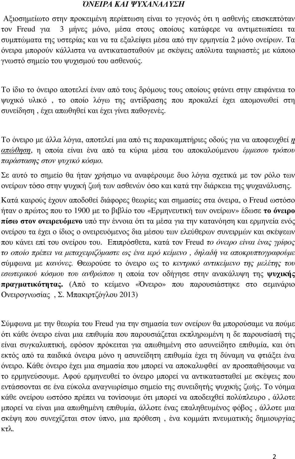 Το ίδιο το όνειρο αποτελεί έναν από τους δρόµους τους οποίους φτάνει στην επιφάνεια το ψυχικό υλικό, το οποίο λόγω της αντίδρασης που προκαλεί έχει αποµονωθεί στη συνείδηση, έχει απωθηθεί και έχει