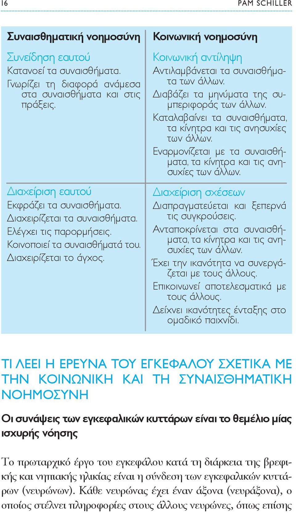 Διαβάζει τα μηνύματα της συμπεριφοράς των άλλων. Καταλαβαίνει τα συναισθήματα, τα κίνητρα και τις ανησυχίες των άλλων. Εναρμονίζεται με τα συναισθήματα, τα κίνητρα και τις ανησυχίες των άλλων.