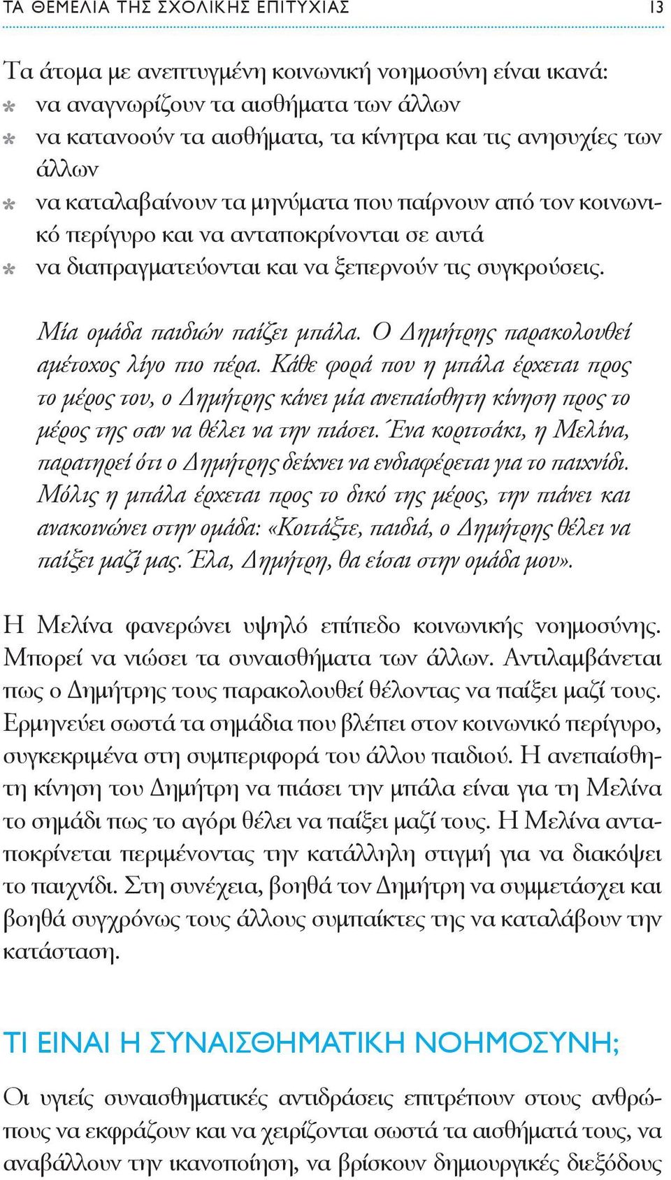 Ο Δημήτρης παρακολουθεί αμέτοχος λίγο πιο πέρα. Κάθε φορά που η μπάλα έρχεται προς το μέρος του, ο Δημήτρης κάνει μία ανεπαίσθητη κίνηση προς το μέρος της σαν να θέλει να την πιάσει.