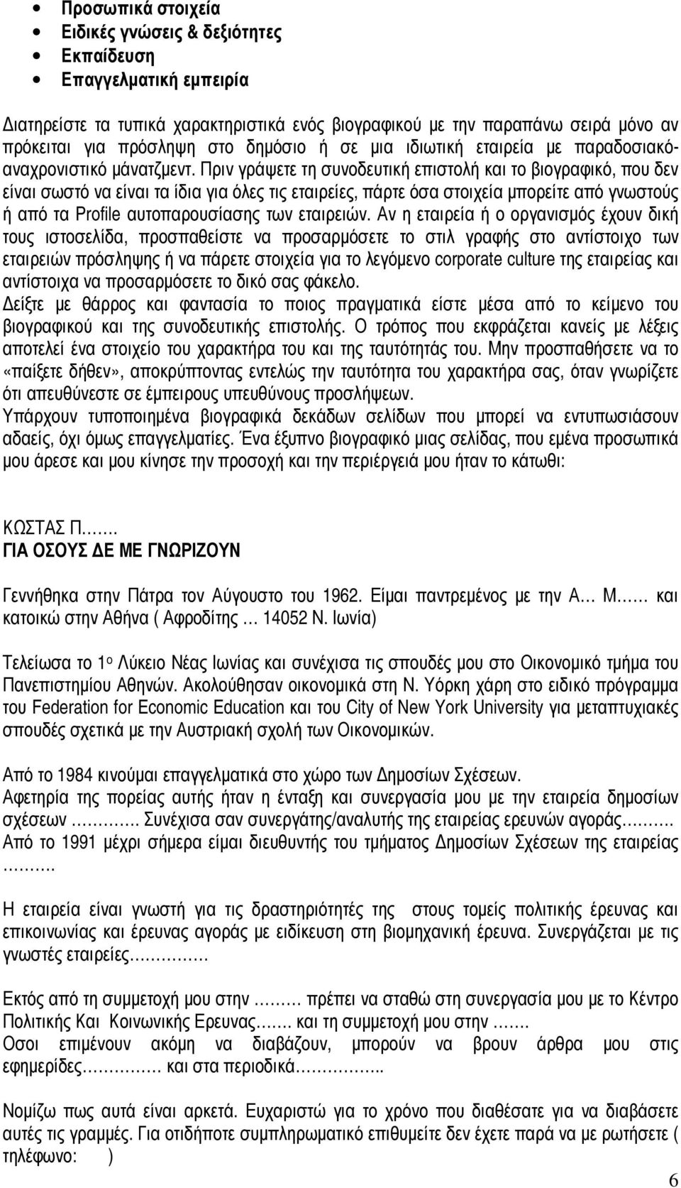 Πριν γράψετε τη συνοδευτική επιστολή και το βιογραφικό, που δεν είναι σωστό να είναι τα ίδια για όλες τις εταιρείες, πάρτε όσα στοιχεία µπορείτε από γνωστούς ή από τα Profile αυτοπαρουσίασης των