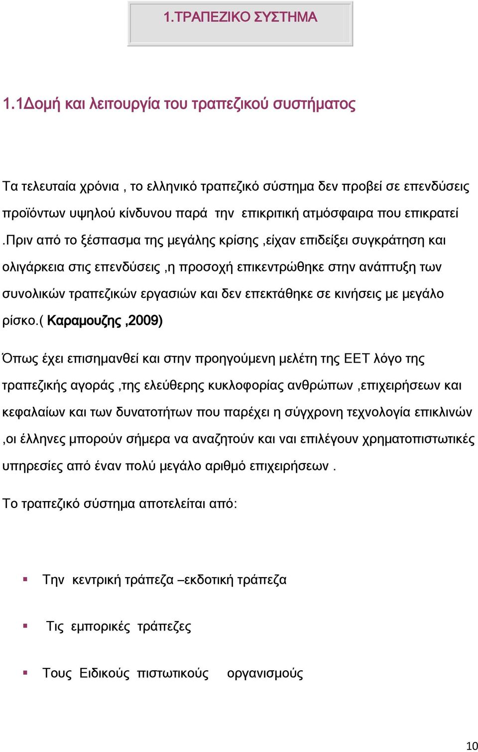 πριν από το ξέσπασμα της μεγάλης κρίσης,είχαν επιδείξει συγκράτηση και ολιγάρκεια στις επενδύσεις,η προσοχή επικεντρώθηκε στην ανάπτυξη των συνολικών τραπεζικών εργασιών και δεν επεκτάθηκε σε