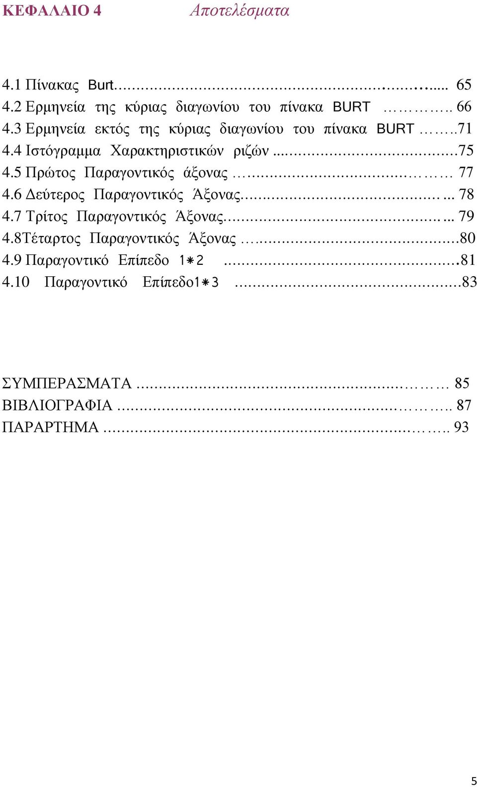 5 Πξώηνο Παξαγνληηθόο άμνλαο 77 4.6 Γεύηεξνο Παξαγνληηθόο Άμνλαο... 78 4.7 Σξίηνο Παξαγνληηθόο Άμνλαο.... 79 4.