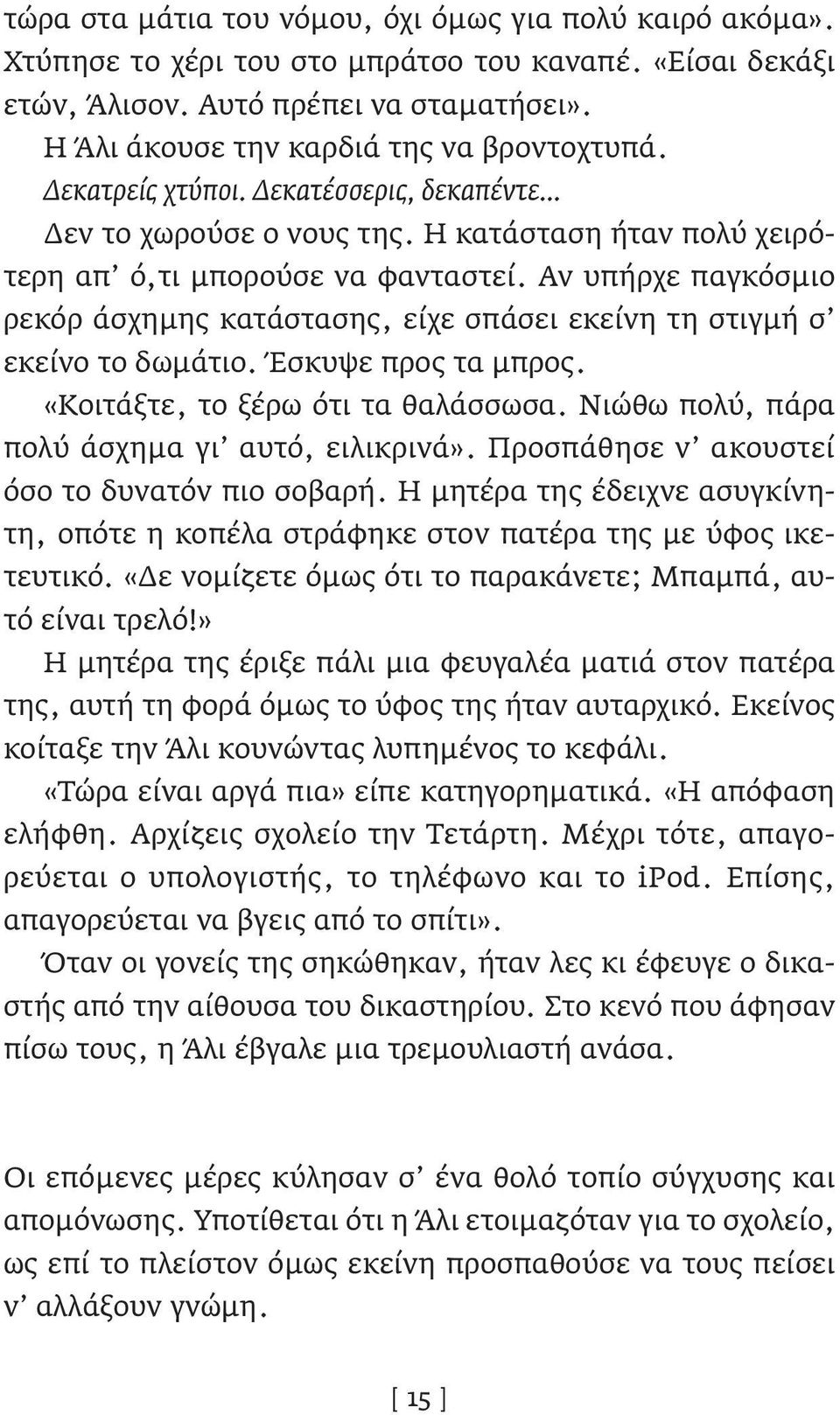 Αν υπήρχε παγκόσμιο ρεκόρ άσχημης κατάστασης, είχε σπάσει εκείνη τη στιγμή σ εκείνο το δωμάτιο. Έσκυψε προς τα μπρος. «Κοιτάξτε, το ξέρω ότι τα θαλάσσωσα.