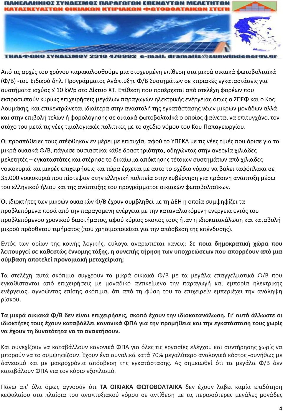 Επίθεση που προέρχεται από στελέχη φορέων που εκπροσωπούν κυρίως επιχειρήσεις μεγάλων παραγωγών ηλεκτρικής ενέργειας όπως ο ΣΠΕΦ και ο Κος Λουμάκης, και επικεντρώνεται ιδιαίτερα στην αναστολή της