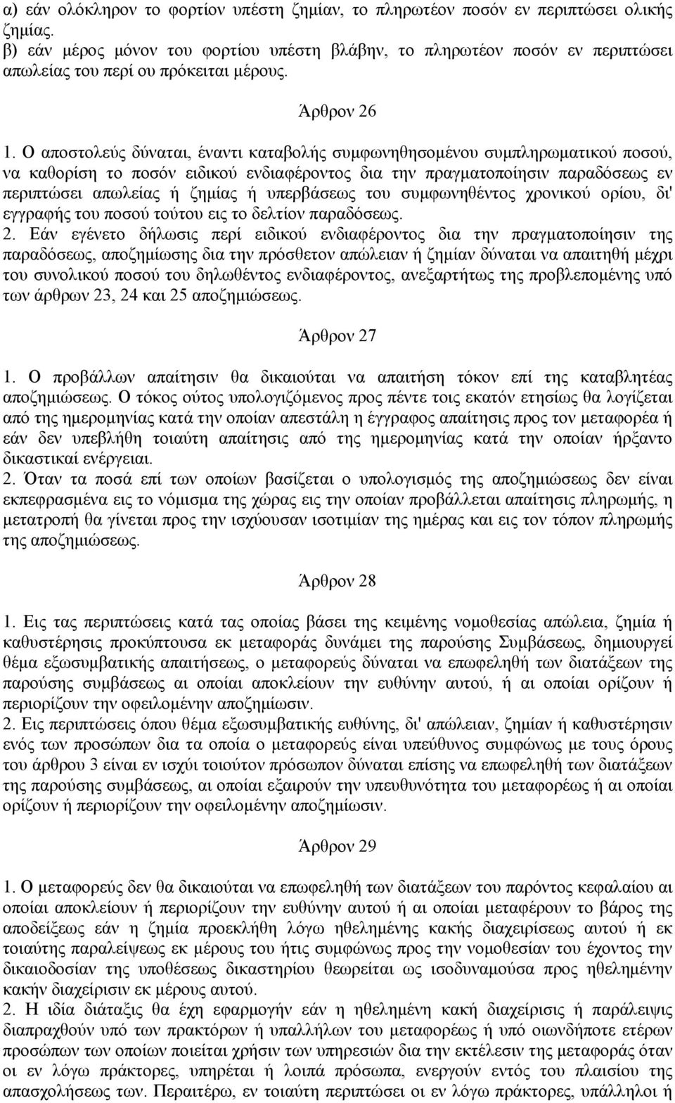 Ο αποστολεύς δύναται, έναντι καταβολής συμφωνηθησομένου συμπληρωματικού ποσού, να καθορίση το ποσόν ειδικού ενδιαφέροντος δια την πραγματοποίησιν παραδόσεως εν περιπτώσει απωλείας ή ζημίας ή