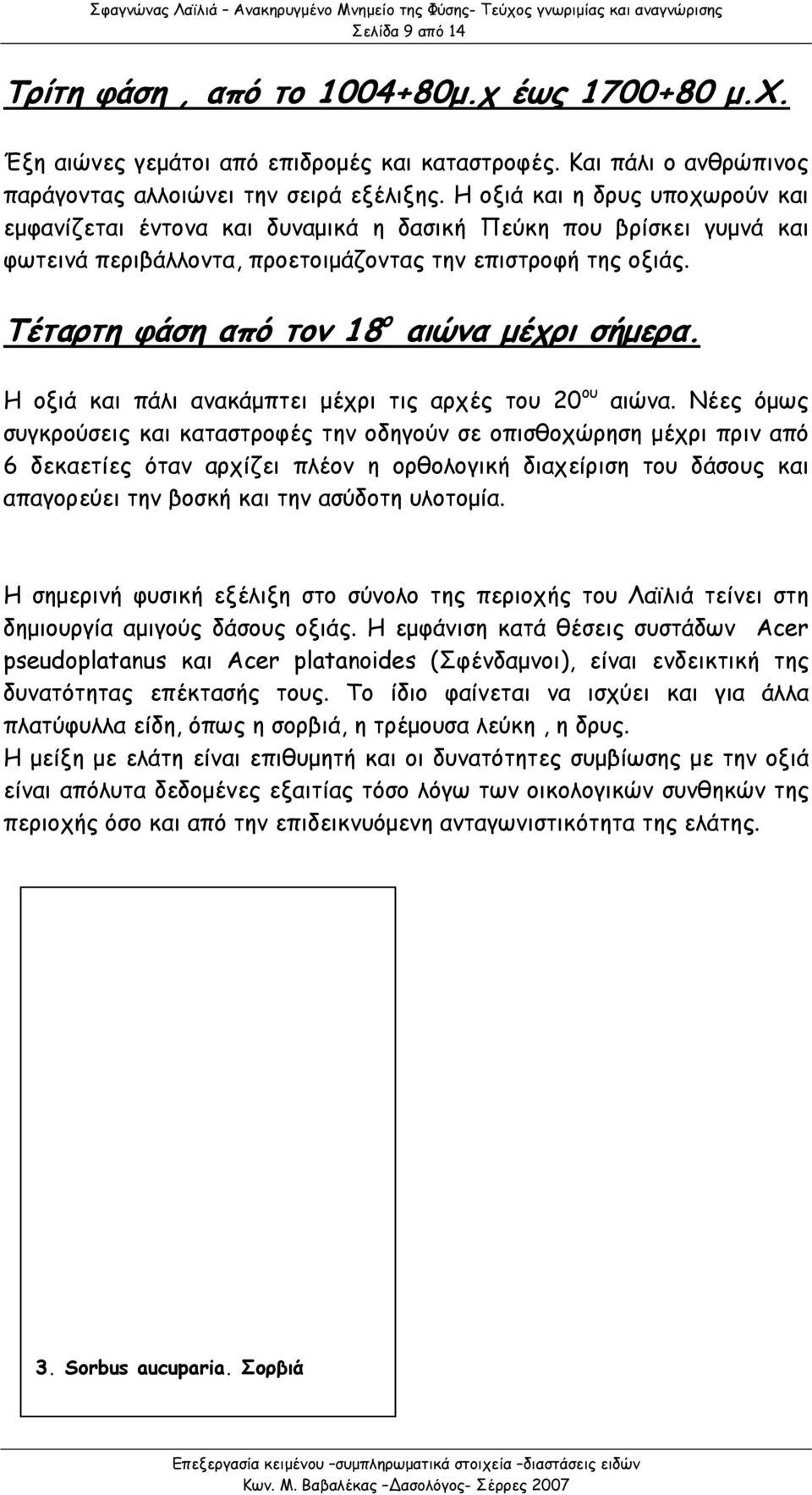 Τέταρτη φάση από τον 18 ο αιώνα μέχρι σήμερα. Η οξιά και πάλι ανακάμπτει μέχρι τις αρχές του 20 ου αιώνα.