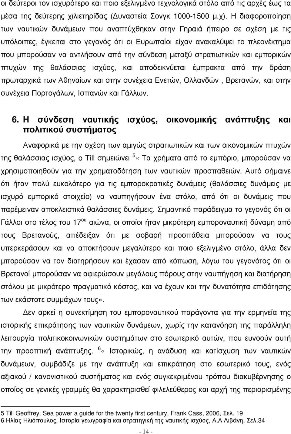 από την σύνδεση µεταξύ στρατιωτικών και εµπορικών πτυχών της θαλάσσιας ισχύος, και αποδεικνύεται έµπρακτα από την δράση πρωταρχικά των Αθηναίων και στην συνέχεια Ενετών, Ολλανδών, Βρετανών, και στην