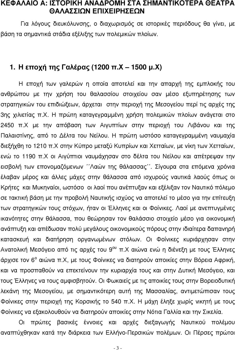 χ) Η εποχή των γαλερών η οποία αποτελεί και την απαρχή της εµπλοκής του ανθρώπου µε την χρήση του θαλασσίου στοιχείου σαν µέσο εξυπηρέτησης των στρατηγικών του επιδιώξεων, άρχεται στην περιοχή της